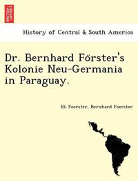 Cover image for Dr. Bernhard Fo Rster's Kolonie Neu-Germania in Paraguay.