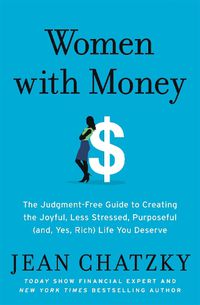 Cover image for Women with Money: The Judgment-Free Guide to Creating the Joyful, Less Stressed, Purposeful (and, Yes, Rich) Life You Deserve