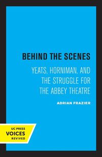 Cover image for Behind the Scenes: Yeats, Horniman, and the Struggle for the Abbey Theatre