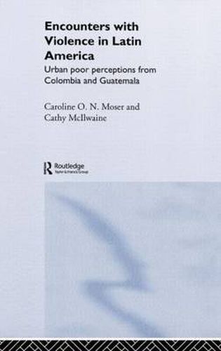 Cover image for Encounters with Violence in Latin America: Urban Poor Perceptions from Colombia and Guatemala