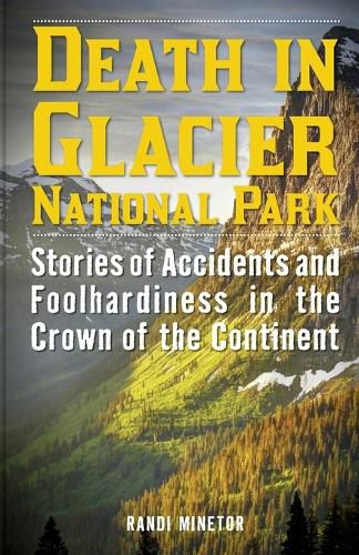 Cover image for Death in Glacier National Park: Stories of Accidents and Foolhardiness in the Crown of the Continent