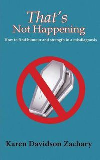 Cover image for That's Not Happening: How To Find Humour and Strength in a Misdiagnosis