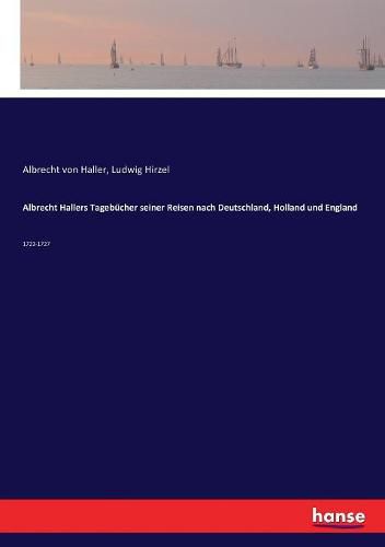 Albrecht Hallers Tagebucher seiner Reisen nach Deutschland, Holland und England: 1723-1727