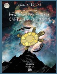 Cover image for The Moon Saga: How Dancing Turtle Captured the Moon
