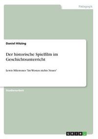 Cover image for Der historische Spielfilm im Geschichtsunterricht: Lewis Milestones Im Westen nichts Neues