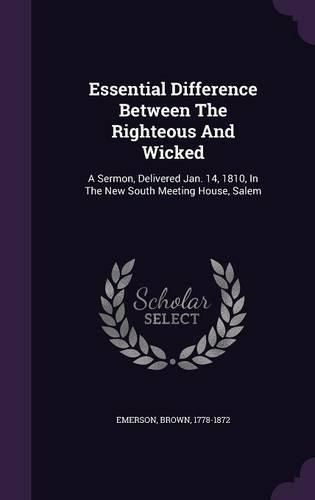 Essential Difference Between the Righteous and Wicked: A Sermon, Delivered Jan. 14, 1810, in the New South Meeting House, Salem