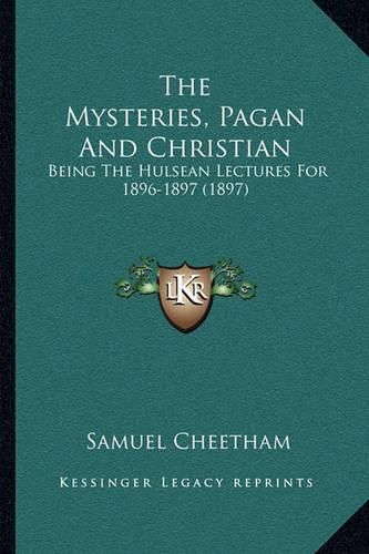 Cover image for The Mysteries, Pagan and Christian: Being the Hulsean Lectures for 1896-1897 (1897)