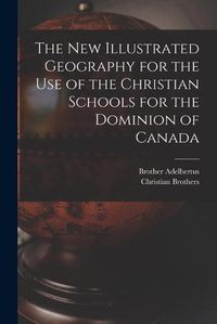 Cover image for The New Illustrated Geography for the Use of the Christian Schools for the Dominion of Canada [microform]