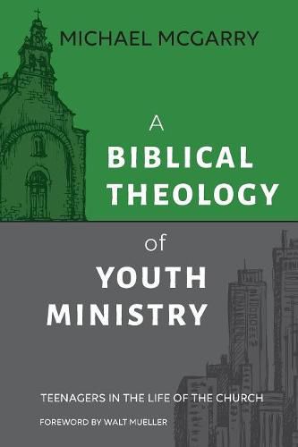 Cover image for A Biblical Theology of Youth Ministry: Teenagers in The Life of The Church