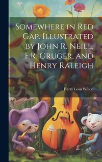 Cover image for Somewhere in Red Gap. Illustrated by John R. Neill, F.R. Gruger, and Henry Raleigh