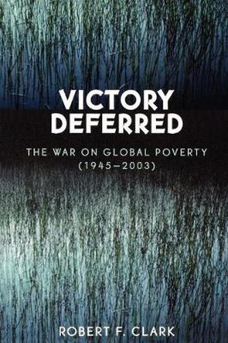 Cover image for Victory Deferred: The War on Global Poverty (1945-2003)