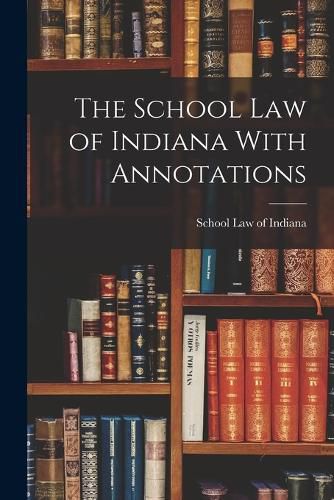 Cover image for The School Law of Indiana With Annotations