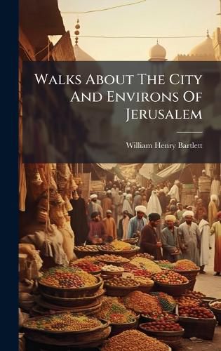Cover image for Walks About The City And Environs Of Jerusalem