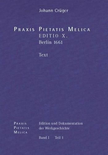 Praxis Pietatis Melica. Edition Und Dokumentation Der Werkgeschichte: Bd. I/1: Johann Cruger: Praxis Pietatis Melica. Editio X. (Berlin 1661). Text.