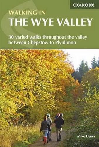 Walking in the Wye Valley: 30 varied walks throughout the valley between Chepstow and Plynlimon