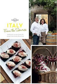 Cover image for From the Source - Italy: Italy's Most Authentic Recipes From the People That Know Them Best