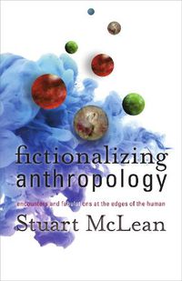 Cover image for Fictionalizing Anthropology: Encounters and Fabulations at the Edges of the Human