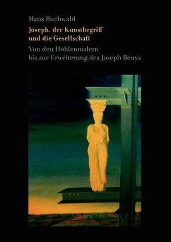 Cover image for Joseph, der Kunstbegriff und die Gesellschaft: Von den Hoehlenmalern bis zur Erweiterung des Joseph Beuys