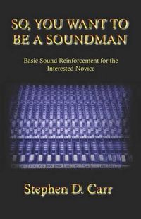 Cover image for So You Want to be a Soundman: Basic Sound Reinforcement for the Interested Novice