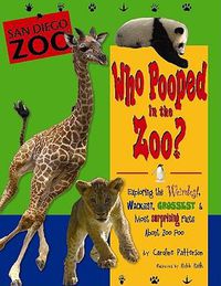 Cover image for Who Pooped in the Zoo? San Diego Zoo: Exploring the Weirdest, Wackiest, Grossest & Most Surprising Facts about Zoo Poo