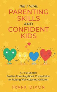 Cover image for The 7 Vital Parenting Skills and Confident Kids: A 7 Full-Length Positive Parenting Book Compilation for Raising Well-Adjusted Children