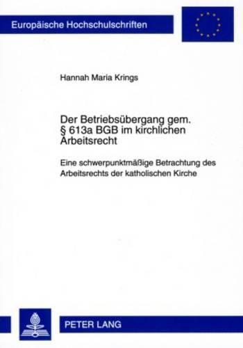 Cover image for Der Betriebsuebergang Gem.  613a Bgb Im Kirchlichen Arbeitsrecht: Eine Schwerpunktmaessige Betrachtung Des Arbeitsrechts Der Katholischen Kirche