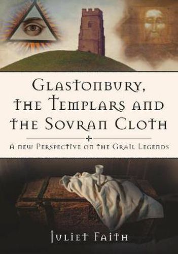 Cover image for Glastonbury, the Templars and the Sovran Cloth: A New Perspective on the Grail Legends