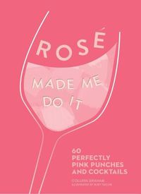 Cover image for Rose Made Me Do It: 60 Perfectly Pink Punches and Cocktails