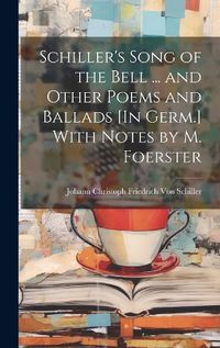 Cover image for Schiller's Song of the Bell ... and Other Poems and Ballads [In Germ.] With Notes by M. Foerster