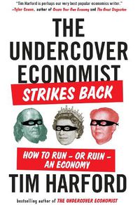 Cover image for The Undercover Economist Strikes Back: How to Run--or Ruin--an Economy