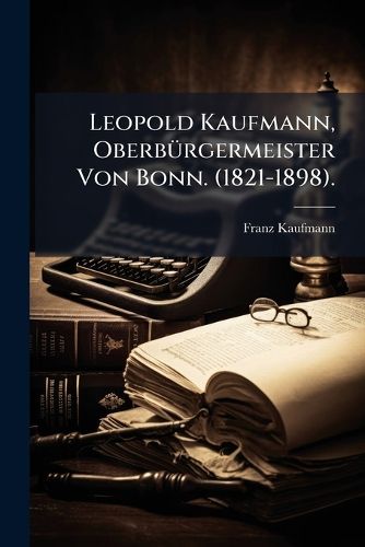 Cover image for Leopold Kaufmann, Oberb Rgermeister Von Bonn. (1821-1898).: Ein Zeit Und Lebensbild