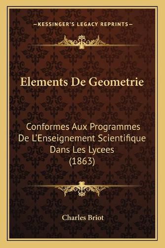 Elements de Geometrie: Conformes Aux Programmes de L'Enseignement Scientifique Dans Les Lycees (1863)