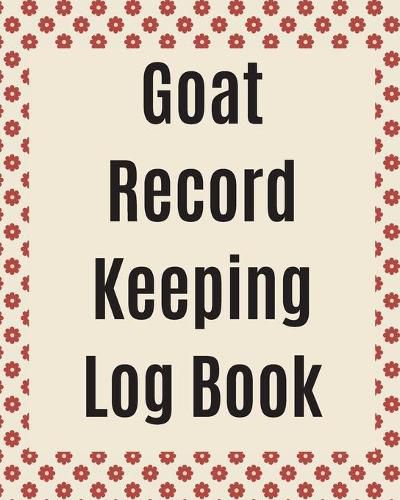 Cover image for Goat Record Keeping Log Book: Farm Management Log Book - 4-H and FFA Projects - Beef Calving Book - Breeder Owner - Goat Index - Business Accountability - Raising Dairy Goats