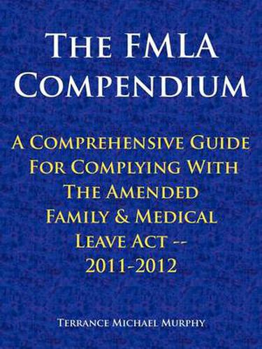 Cover image for The FMLA Compendium, A Comprehensive Guide For Complying With The Amended Family & Medical Leave Act 2011-2012