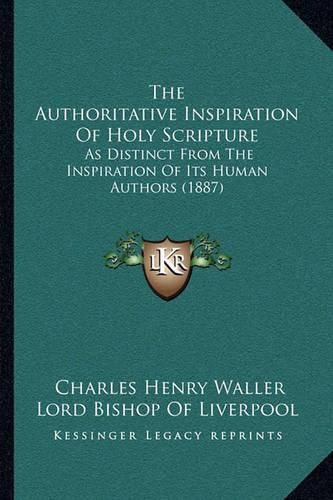 The Authoritative Inspiration of Holy Scripture: As Distinct from the Inspiration of Its Human Authors (1887)