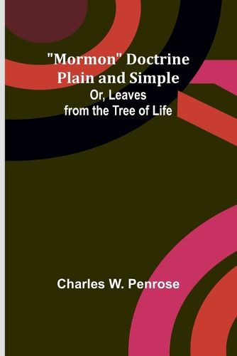 Mormon Doctrine Plain and Simple; Or, Leaves from the Tree of Life