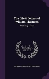 Cover image for The Life & Letters of William Thomson: Archbishop of York