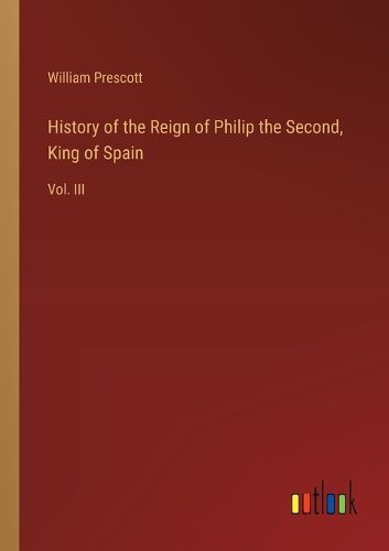 History of the Reign of Philip the Second, King of Spain