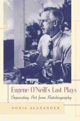 Cover image for Eugene O'Neill's Last Plays: Separating Art from Autobiography