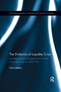 Cover image for The Dialectics of Liquidity Crisis: An interpretation of explanations of the financial crisis of 2007-08