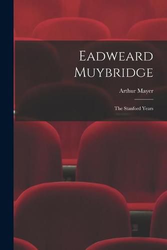 Cover image for Eadweard Muybridge; the Stanford Years