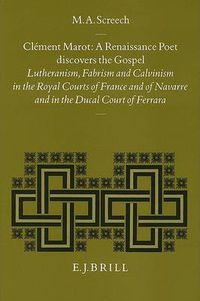 Cover image for Clement Marot, a Renaissance Poet Discovers the Gospel: Lutheranism, Fabrism and Calvinism in the Royal Courts of France and of Navarre and in the Ducal Court of Ferrara