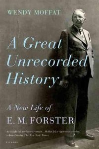 Cover image for Great Unrecorded History: A New Life of E.M. Forster