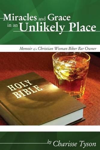 Cover image for Miracles and Grace in an Unlikely Place: Memoir of a Christian Woman Biker-Bar Owner