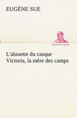 Cover image for L'alouette du casque Victoria, la mere des camps