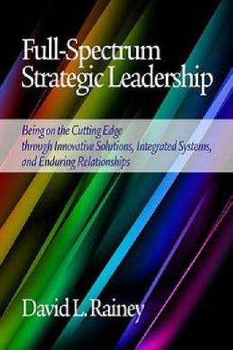 Cover image for Full-Spectrum Strategic Leadership: Being on the Cutting Edge through Innovative Solutions, Integrated Systems, and Enduring Relationships