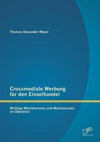 Cover image for Crossmediale Werbung fur den Einzelhandel: Wichtige Werbeformate und Mechanismen im UEberblick