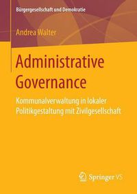 Cover image for Administrative Governance: Kommunalverwaltung in Lokaler Politikgestaltung Mit Zivilgesellschaft