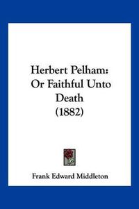 Cover image for Herbert Pelham: Or Faithful Unto Death (1882)