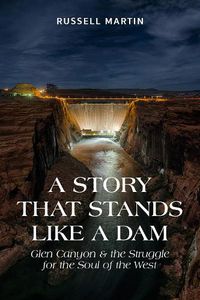 Cover image for A Story That Stands Like A Dam: Glen Canyon and the Struggle for the Soul of the West